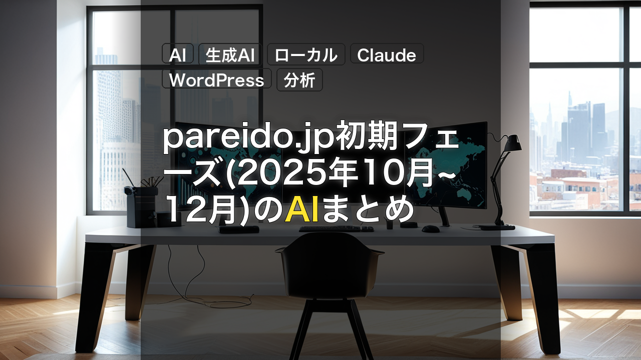 pareido.jp初期フェーズ(2025年10月~12月)のAIまとめ — AI, 生成AI, ローカル
