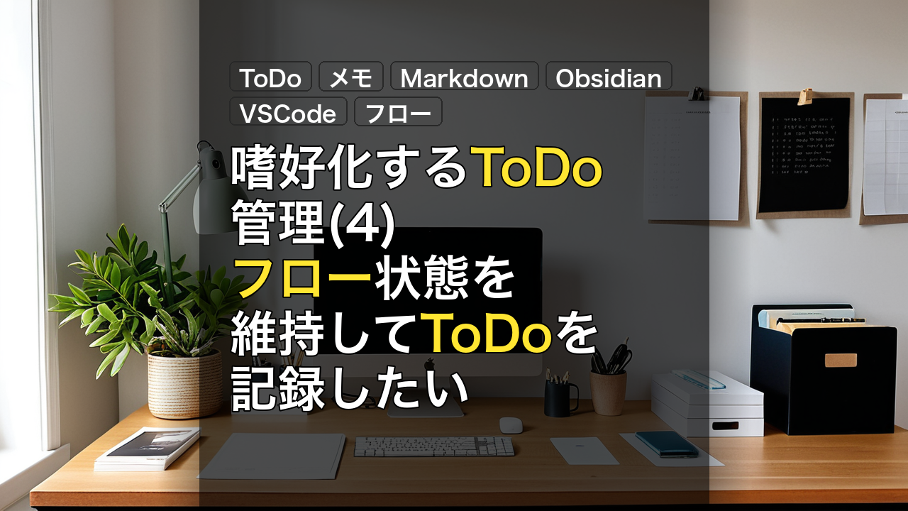 嗜好化するToDo管理(4) フロー状態を維持してToDoを記録したい — ToDo, メモ, Markdown