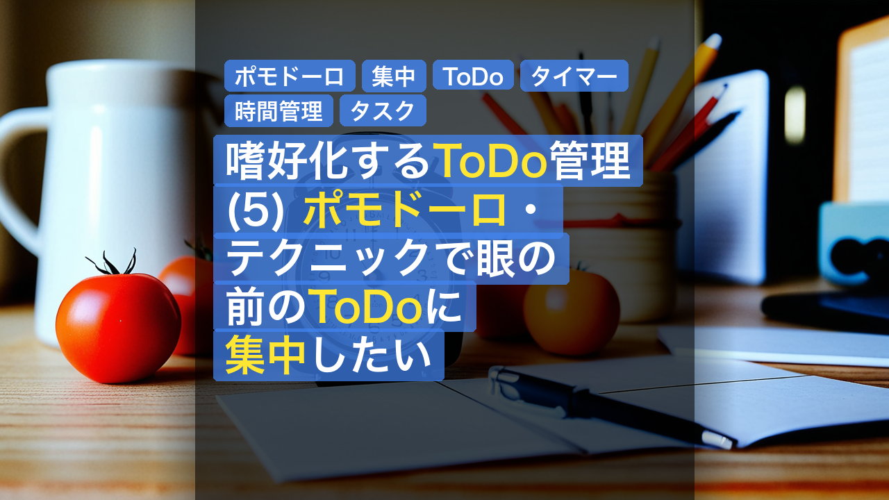 嗜好化するToDo管理(5) ポモドーロ・テクニックで眼の前のToDoに集中したい — ポモドーロ, 集中, ToDo