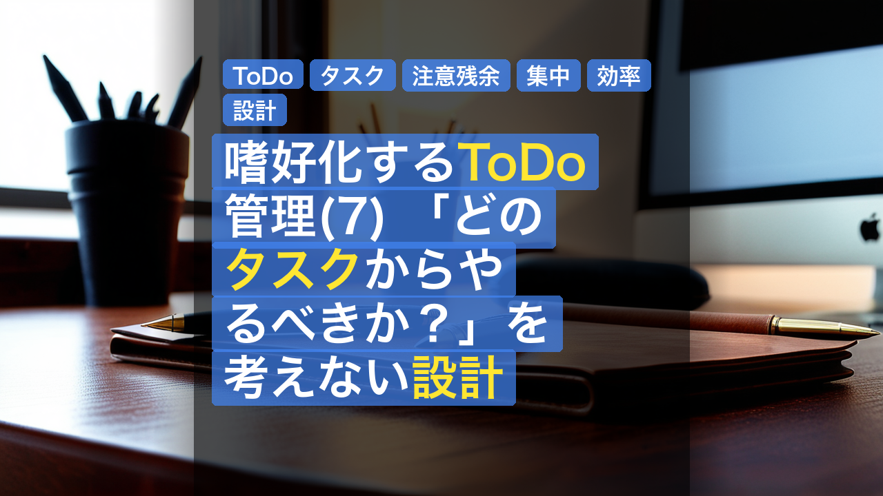 嗜好化するToDo管理(7) 「どのタスクからやるべきか？」を考えない設計 — ToDo, タスク, 注意残余