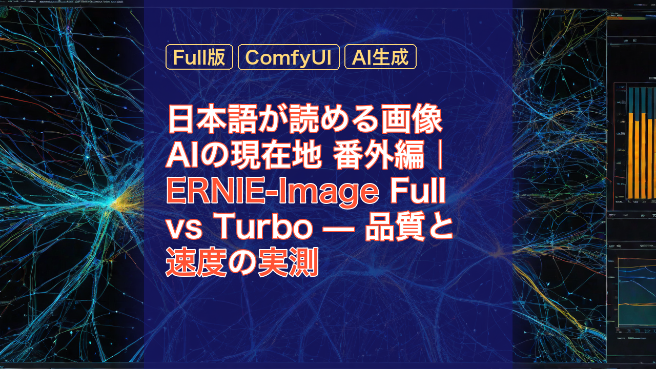 日本語が読める画像AIの現在地 番外編｜ERNIE-Image Full vs Turbo — 品質と速度の実測 — ERNIE-Image, Full版, ComfyUI