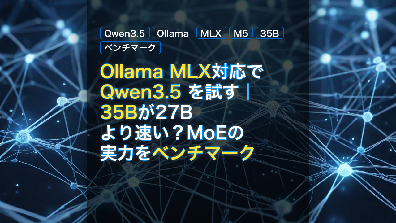 Ollama MLX対応で Qwen3.5 を試す｜35Bが27Bより速い？MoEの実力をベンチマーク — Qwen3.5, Ollama, MLX