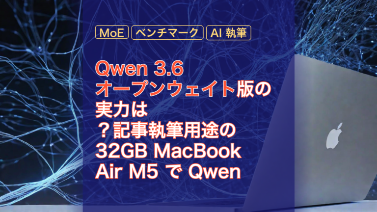 Qwen 3.6 オープンウェイト版の実力は？記事執筆用途の 32GB MacBook Air M5 で Qwen 3.5 と世代対決 — Qwen 3.6, オープンウェイト, MacBook Air