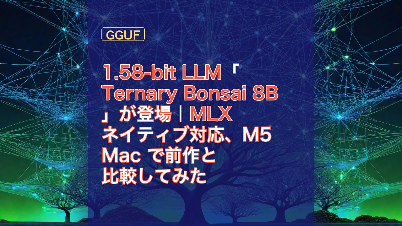 1.58-bit LLM「Ternary Bonsai 8B」が登場｜MLXネイティブ対応、M5 Mac で前作と比較してみた — Ternary Bonsai, LLM, MLX