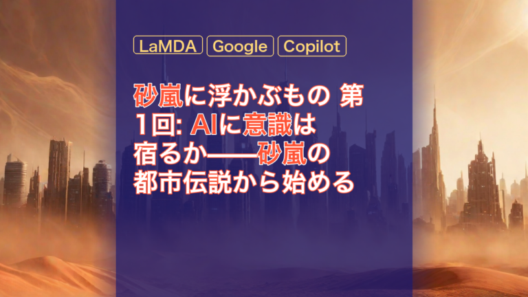 砂嵐に浮かぶもの 第1回: AIに意識は宿るか——砂嵐の都市伝説から始める — AI, LaMDA, 意識