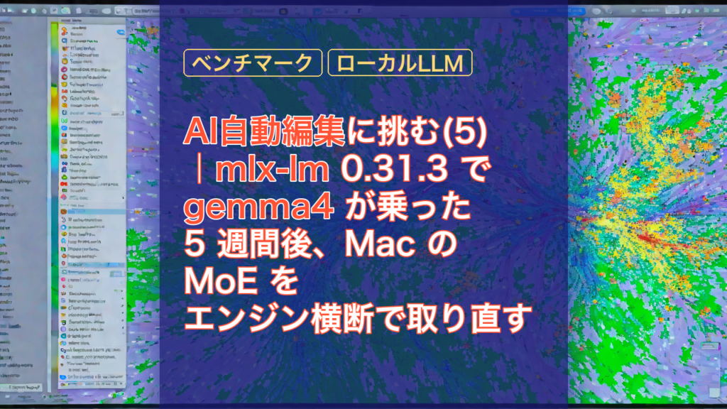 AI自動編集に挑む(5)｜mlx-lm 0.31.3 で gemma4 が乗った 5 週間後、Mac の MoE をエンジン横断で取り直す — AI, gemma4, mlx-lm
