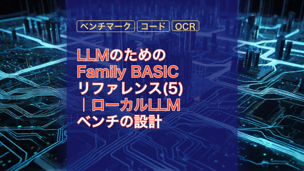 LLMのためのFamily BASICリファレンス(5)｜ローカルLLMベンチの設計 — LLM, Family BASIC, ローカルLLM
