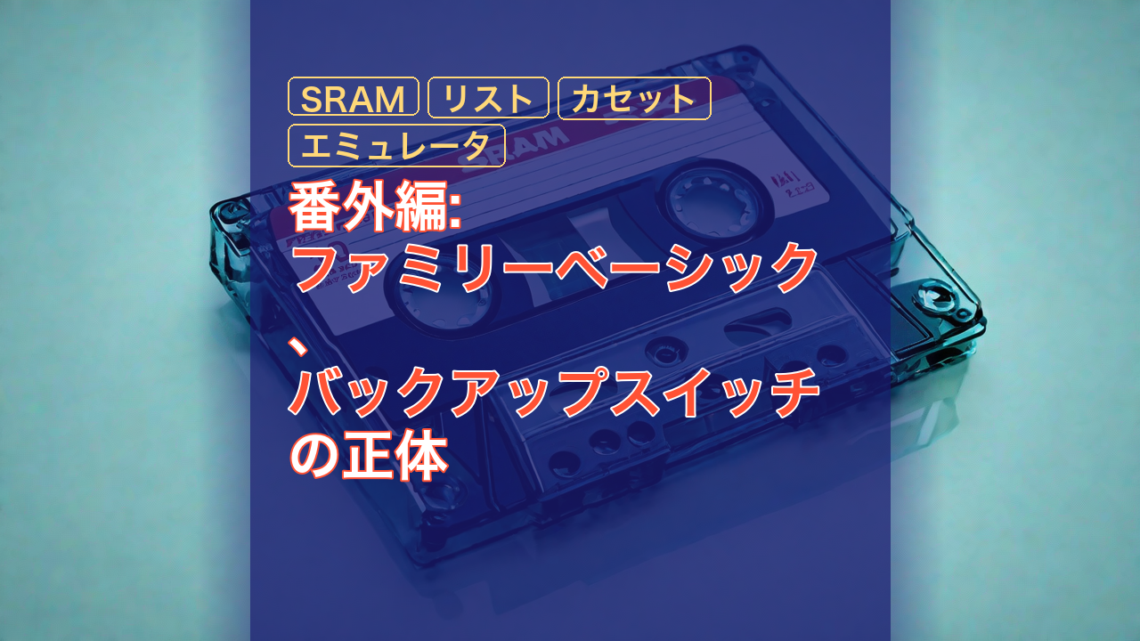番外編: ファミリーベーシック、バックアップスイッチの正体 — ファミリーベーシック, バックアップスイッチ, SRAM
