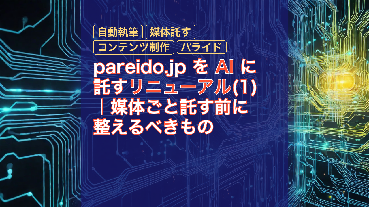 pareido.jp を AI に託すリニューアル(1)｜媒体ごと託す前に整えるべきもの — AI, 自動執筆, 媒体託す