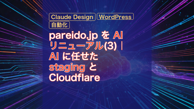 pareido.jp を AI リニューアル(3)｜AI に任せた staging と Cloudflare — AI, Claude Design, WordPress