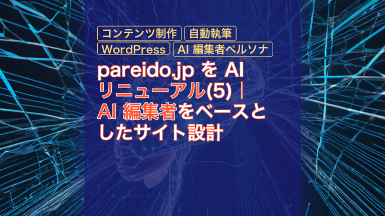 pareido.jp を AI リニューアル(5)｜AI 編集者をベースとしたサイト設計 — AI 編集者, リニューアル, コンテンツ制作