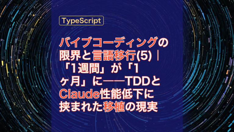 バイブコーディングの限界と言語移行(5)｜「1週間」が「1ヶ月」に――TDDとClaude性能低下に挟まれた移植の現実 — バイブコーディング, TypeScript, 1ヶ月