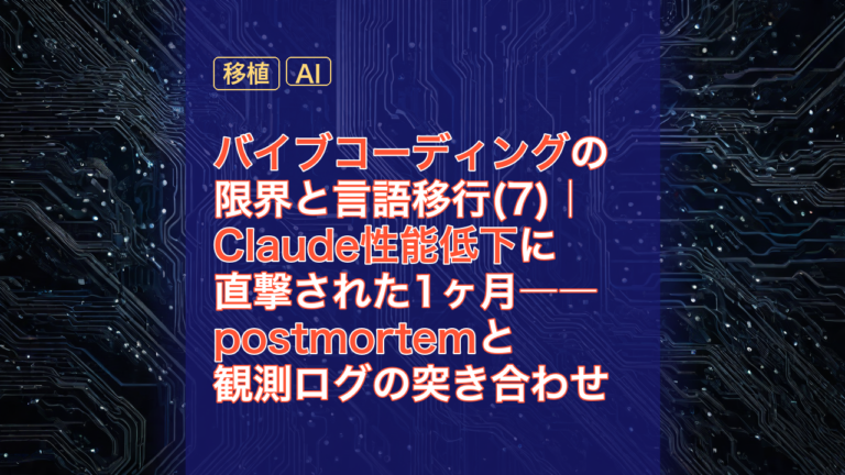 バイブコーディングの限界と言語移行(7)｜Claude性能低下に直撃された1ヶ月――postmortemと観測ログの突き合わせ — バイブコーディング, Claude, 性能低下