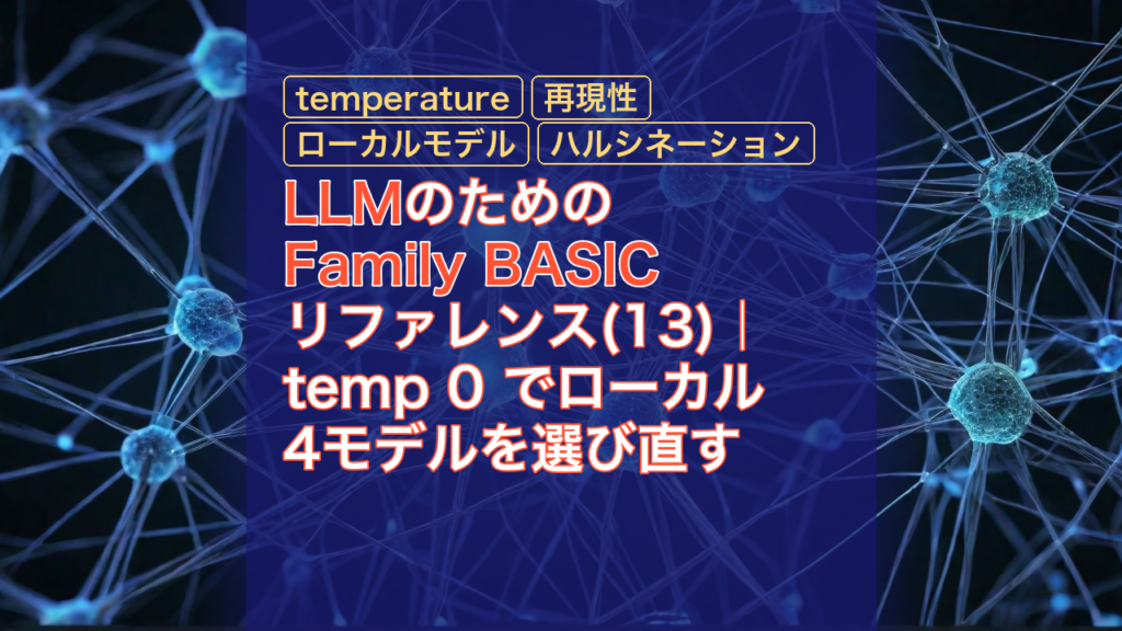 LLMのためのFamily BASICリファレンス(13)｜temp 0 でローカル4モデルを選び直す — LLM, Family BASIC, temperature