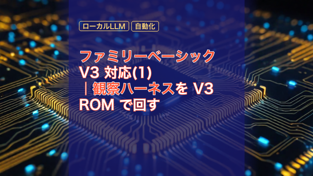 ファミリーベーシック V3 対応(1)｜観察ハーネスを V3 ROM で回す — ファミリーベーシック, ローカルLLM, V3 ROM