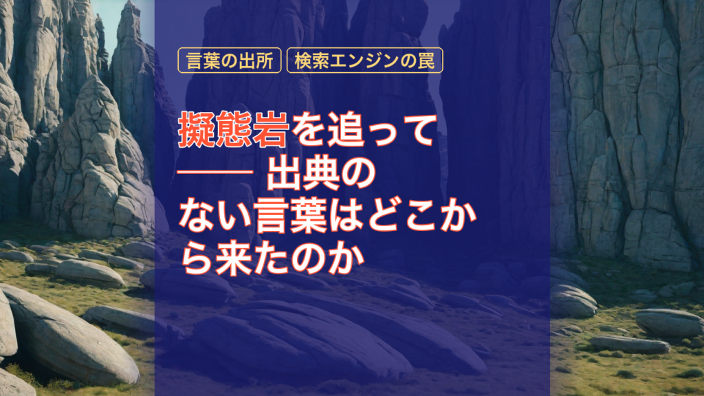 擬態岩を追って ── 出典のない言葉はどこから来たのか — 擬態岩, 言葉の出所, 出典のない言葉