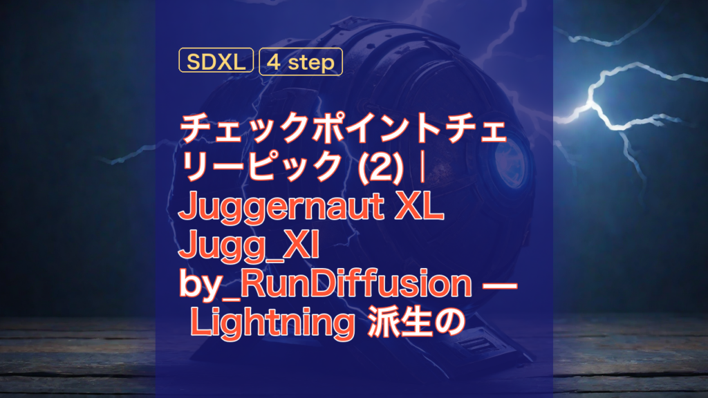 チェックポイントチェリーピック (2)｜Juggernaut XL Jugg_XI by_RunDiffusion — Lightning 派生のある “1 つ前世代” — Juggernaut XL, Jugg_XI, RunDiffusion