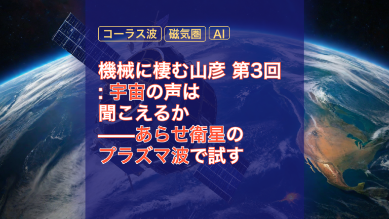 機械に棲む山彦 第3回: 宇宙の声は聞こえるか——あらせ衛星のプラズマ波で試す — 宇宙, あらせ衛星, プラズマ波