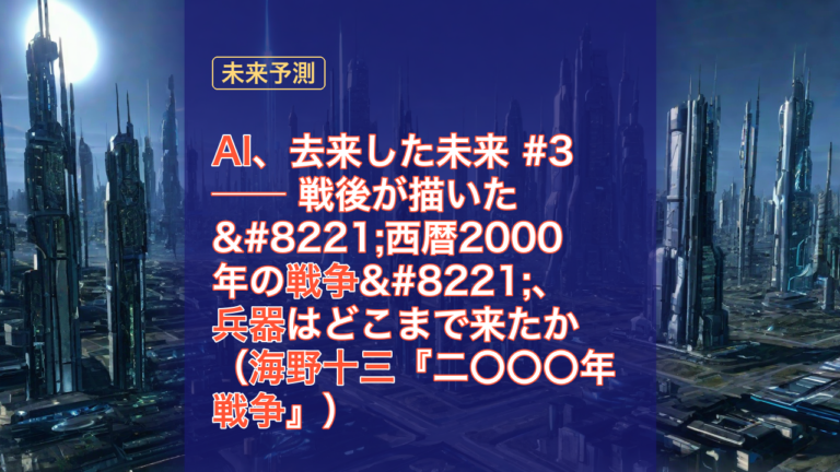 AI、去来した未来 #3 ── 戦後が描いた”西暦2000年の戦争”、兵器はどこまで来たか（海野十三『二〇〇〇年戦争』） — 西暦2000年, 戦争, AI