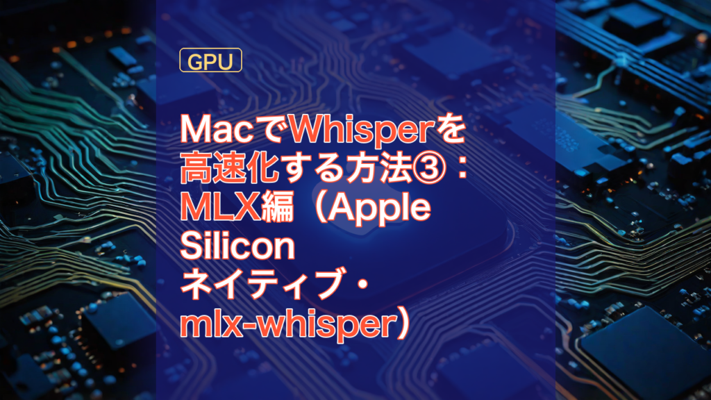 MacでWhisperを高速化する方法③：MLX編（Apple Silicon ネイティブ・mlx-whisper） — Whisper, MLX, Apple Silicon
