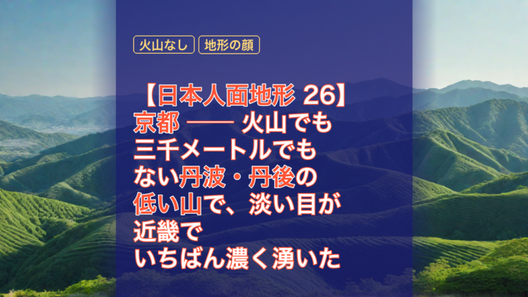 【日本人面地形 26】京都 ── 火山でも三千メートルでもない丹波・丹後の低い山で、淡い目が近畿でいちばん濃く湧いた — 京都, 丹波・丹後, 低い山