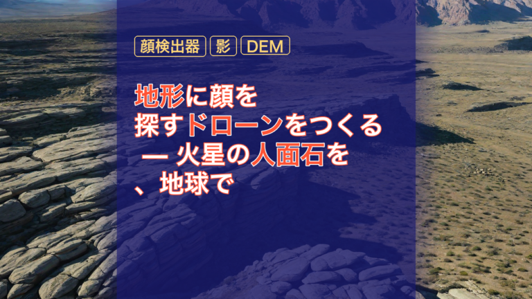 地形に顔を探すドローンをつくる — 火星の人面石を、地球で — 人面石, ドローン, 顔検出器