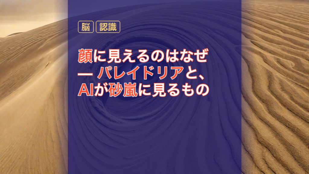 顔に見えるのはなぜ — パレイドリアと、AIが砂嵐に見るもの — パレイドリア, AI, 脳