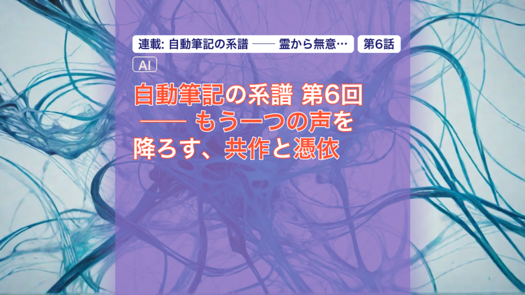 自動筆記の系譜 第6回 ── もう一つの声を降ろす、共作と憑依 — 自動筆記, 憑依, 共作