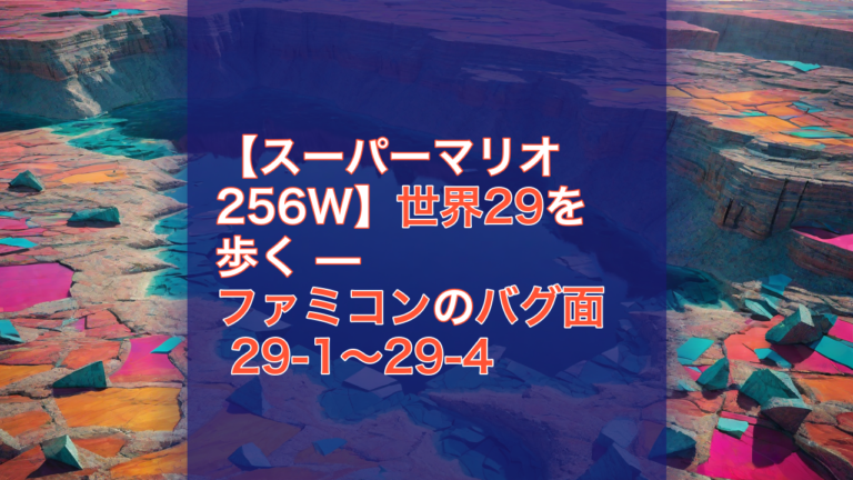 【スーパーマリオ256W】世界29を歩く — ファミコンのバグ面 29-1〜29-4 — スーパーマリオ256W, ファミコン, バグ面