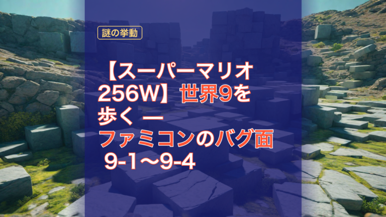 【スーパーマリオ256W】世界9を歩く — ファミコンのバグ面 9-1〜9-4 — スーパーマリオ256W, 世界9, バグ面
