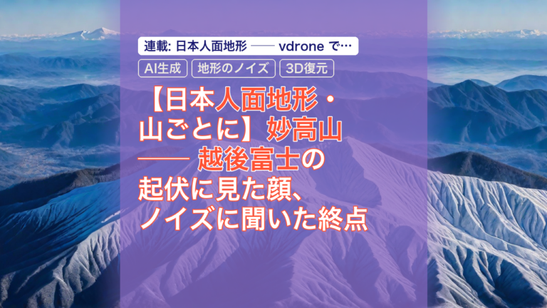 【日本人面地形・山ごとに】妙高山 ── 越後富士の起伏に見た顔、ノイズに聞いた終点 — 妙高山, 人面地形, AI生成