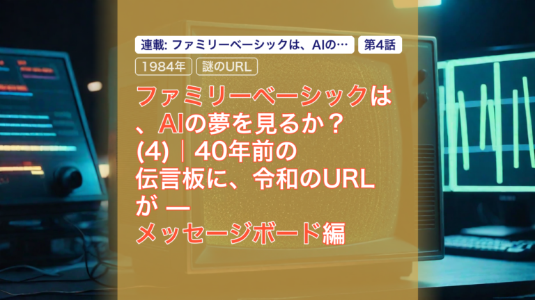 ファミリーベーシックは、AIの夢を見るか？(4)｜40年前の伝言板に、令和のURLが — メッセージボード編 — ファミリーベーシック, 1984年, 謎のURL