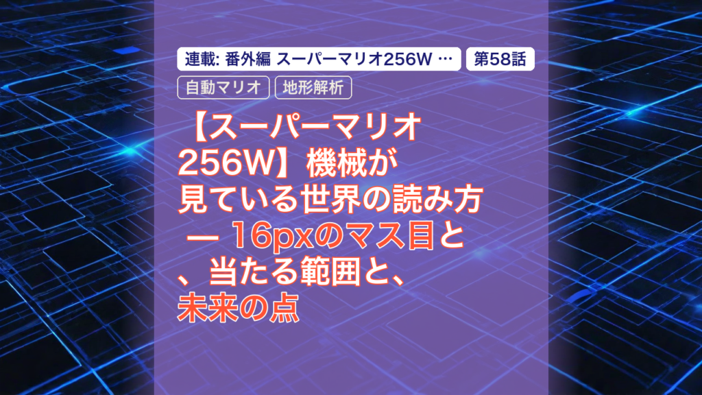 【スーパーマリオ256W】機械が見ている世界の読み方 — 16pxのマス目と、当たる範囲と、未来の点 — マリオ256W, 機械が見ている世界, 16pxのマス目