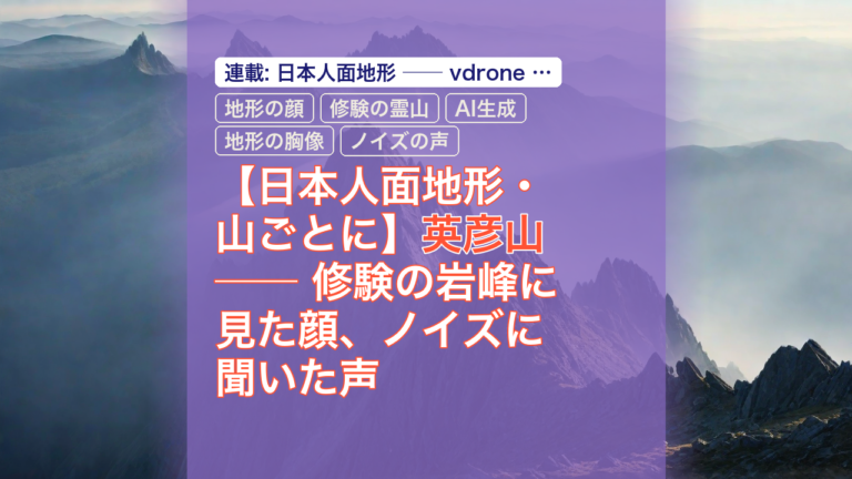 【日本人面地形・山ごとに】英彦山 ── 修験の岩峰に見た顔、ノイズに聞いた声 — 英彦山, 地形の顔, 修験の霊山