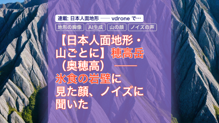 【日本人面地形・山ごとに】穂高岳（奥穂高） ── 氷食の岩壁に見た顔、ノイズに聞いた「東京方向を望む」 — 穂高岳, 地形の胸像, 氷食の岩壁
