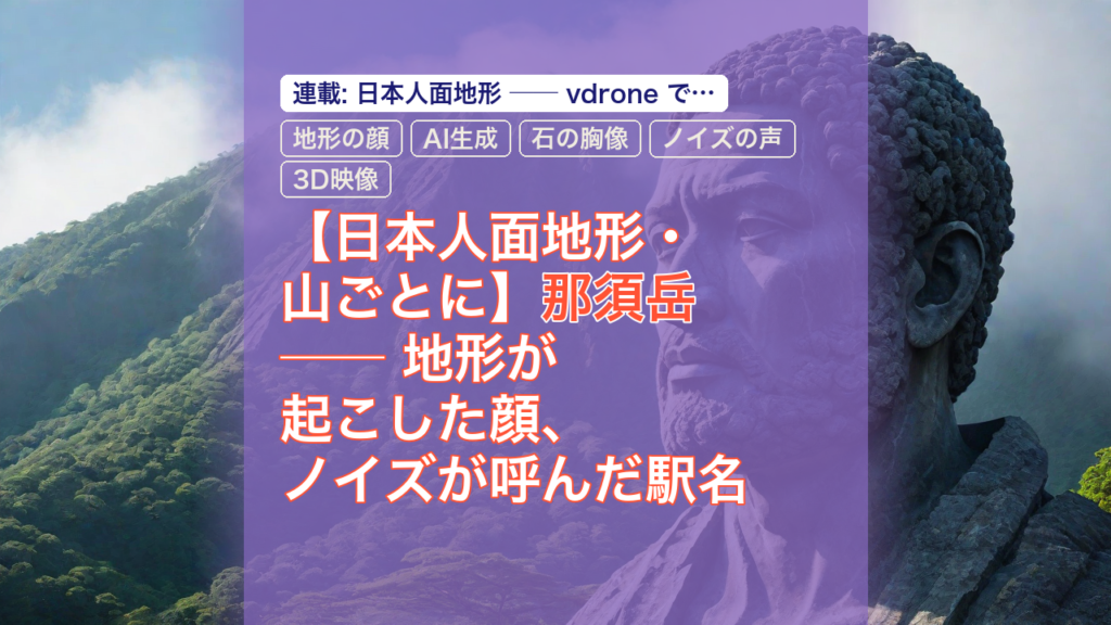 【日本人面地形・山ごとに】那須岳 ── 地形が起こした顔、ノイズが呼んだ駅名 — 那須岳, 地形の顔, AI生成