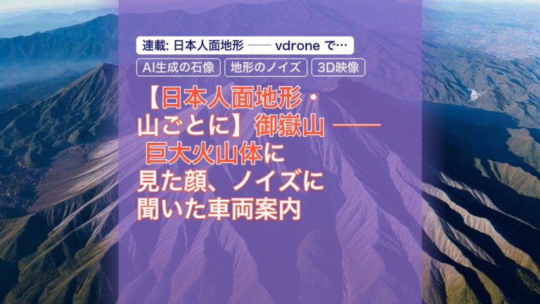 【日本人面地形・山ごとに】御嶽山 ── 巨大火山体に見た顔、ノイズに聞いた車両案内 — 御嶽山, 日本人面地形, 巨大火山体