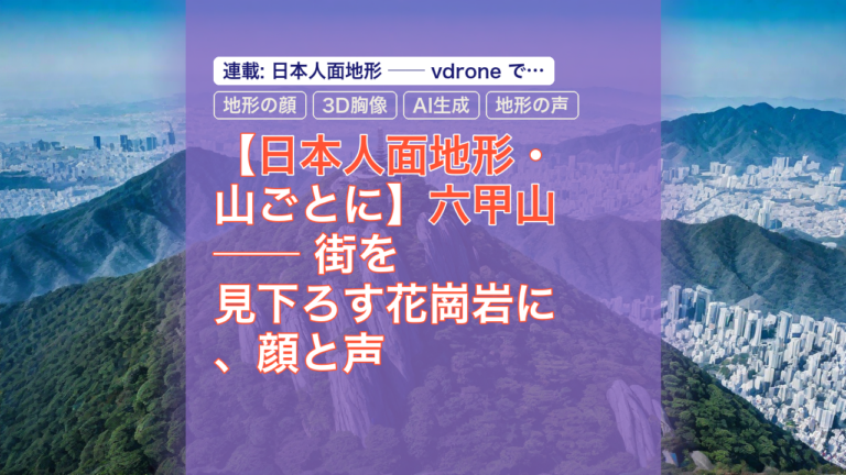 【日本人面地形・山ごとに】六甲山 ── 街を見下ろす花崗岩に、顔と声 — 六甲山, 日本人面地形, 地形の顔