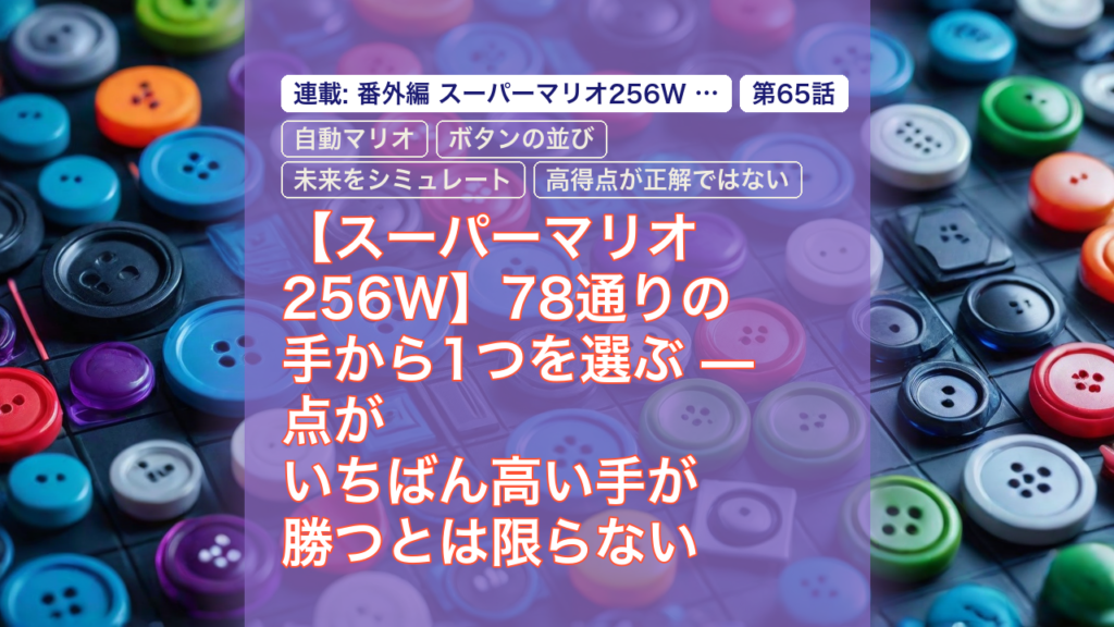 【スーパーマリオ256W】78通りの手から1つを選ぶ — 点がいちばん高い手が勝つとは限らない — マリオ256W, 78通りの手, 自動マリオ