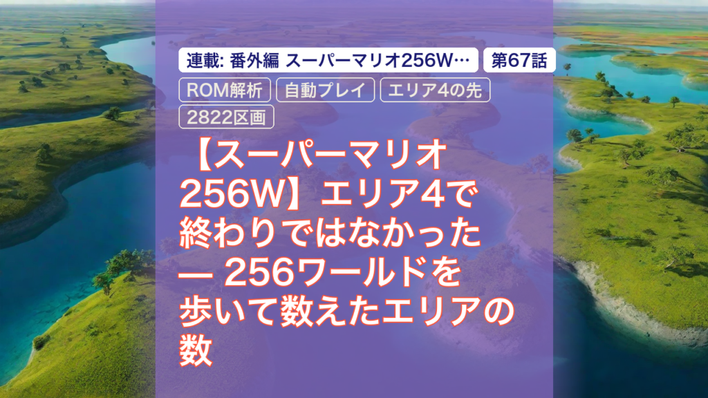 【スーパーマリオ256W】エリア4で終わりではなかった — 256ワールドを歩いて数えたエリアの数 — マリオ256W, エリアの数, ROM解析
