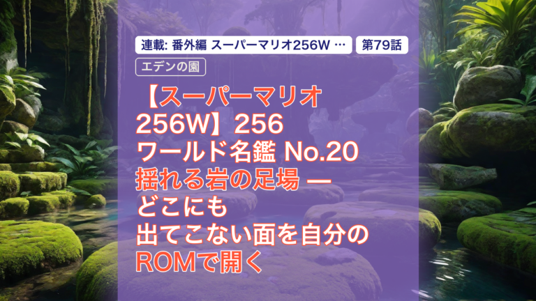 【スーパーマリオ256W】256ワールド名鑑 No.20 揺れる岩の足場 — どこにも出てこない面を自分のROMで開く — スーパーマリオ, 256ワールド, どこにも出てこない