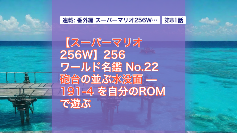 【スーパーマリオ256W】256ワールド名鑑 No.22 砲台の並ぶ水没面 — 191-4 を自分のROMで遊ぶ — スーパーマリオ, 256ワールド, 191-4