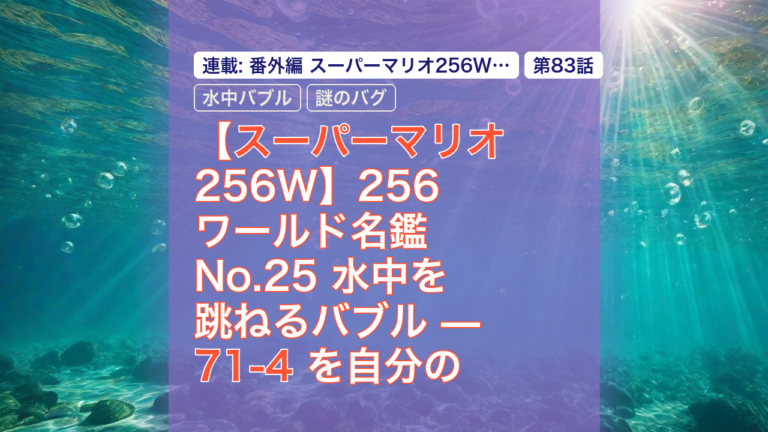 【スーパーマリオ256W】256ワールド名鑑 No.25 水中を跳ねるバブル — 71-4 を自分のROMで遊ぶ — スーパーマリオ, 256ワールド, 71-4