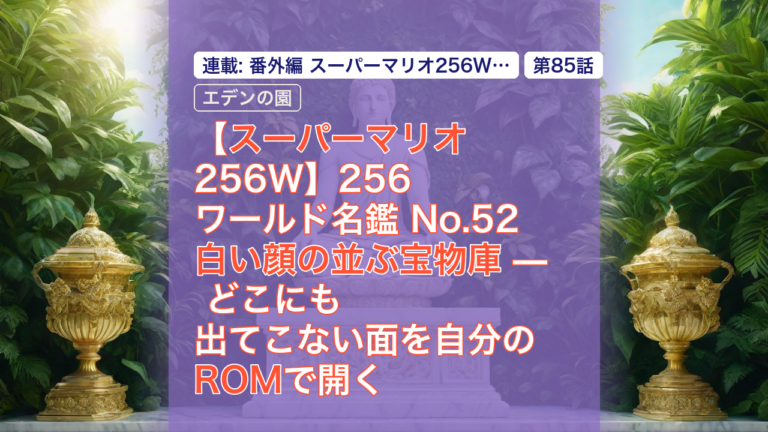 【スーパーマリオ256W】256ワールド名鑑 No.52 白い顔の並ぶ宝物庫 — どこにも出てこない面を自分のROMで開く — スーパーマリオ, 256ワールド, どこにも出てこない